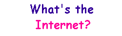What's the Internet?